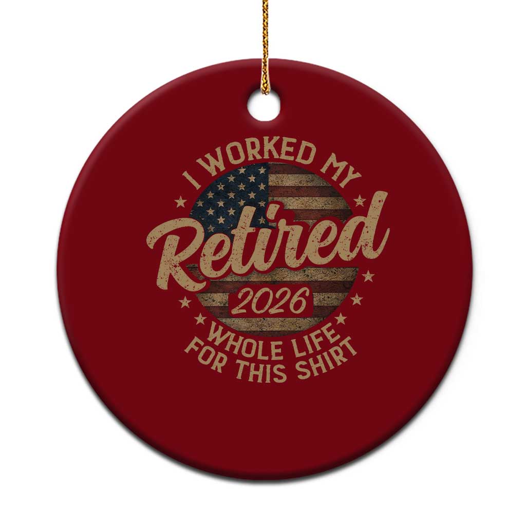 Retired 2026 Ceramic Ornament Funny Retirement I Worked My Whole Life Retro US Flag TS10 1pc Red Print Your Wear