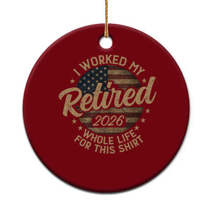 Retired 2026 Ceramic Ornament Funny Retirement I Worked My Whole Life Retro US Flag TS10 1pc Red Print Your Wear
