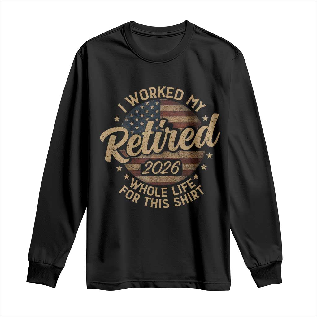 Retired 2026 Long Sleeve Shirt Funny Retirement I Worked My Whole Life Retro US Flag TS10 Black Print Your Wear