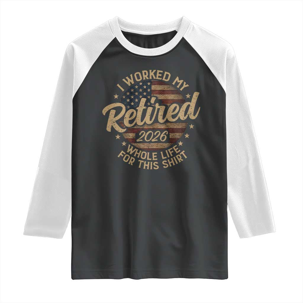 Retired 2026 Raglan Shirt Funny Retirement I Worked My Whole Life Retro US Flag TS10 Black White Print Your Wear