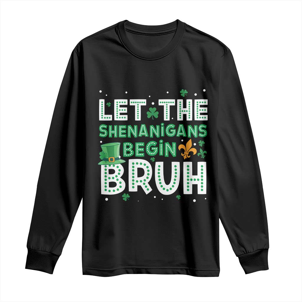 Let The Shenanigans Begin Bruh Funny St. Patricks Day Long Sleeve Shirt TS10 Black Print Your Wear