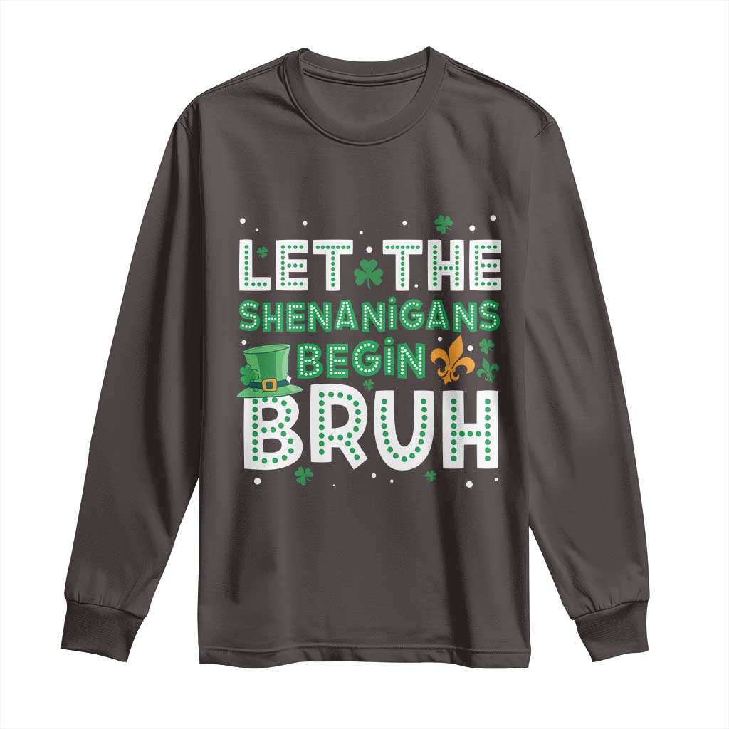 Let The Shenanigans Begin Bruh Funny St. Patricks Day Long Sleeve Shirt TS10 Dark Chocolate Print Your Wear