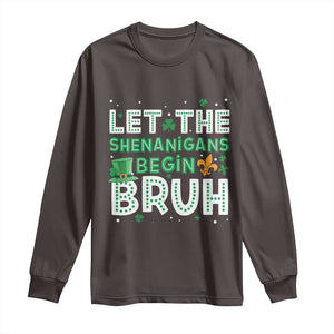 Let The Shenanigans Begin Bruh Funny St. Patricks Day Long Sleeve Shirt TS10 Dark Chocolate Print Your Wear