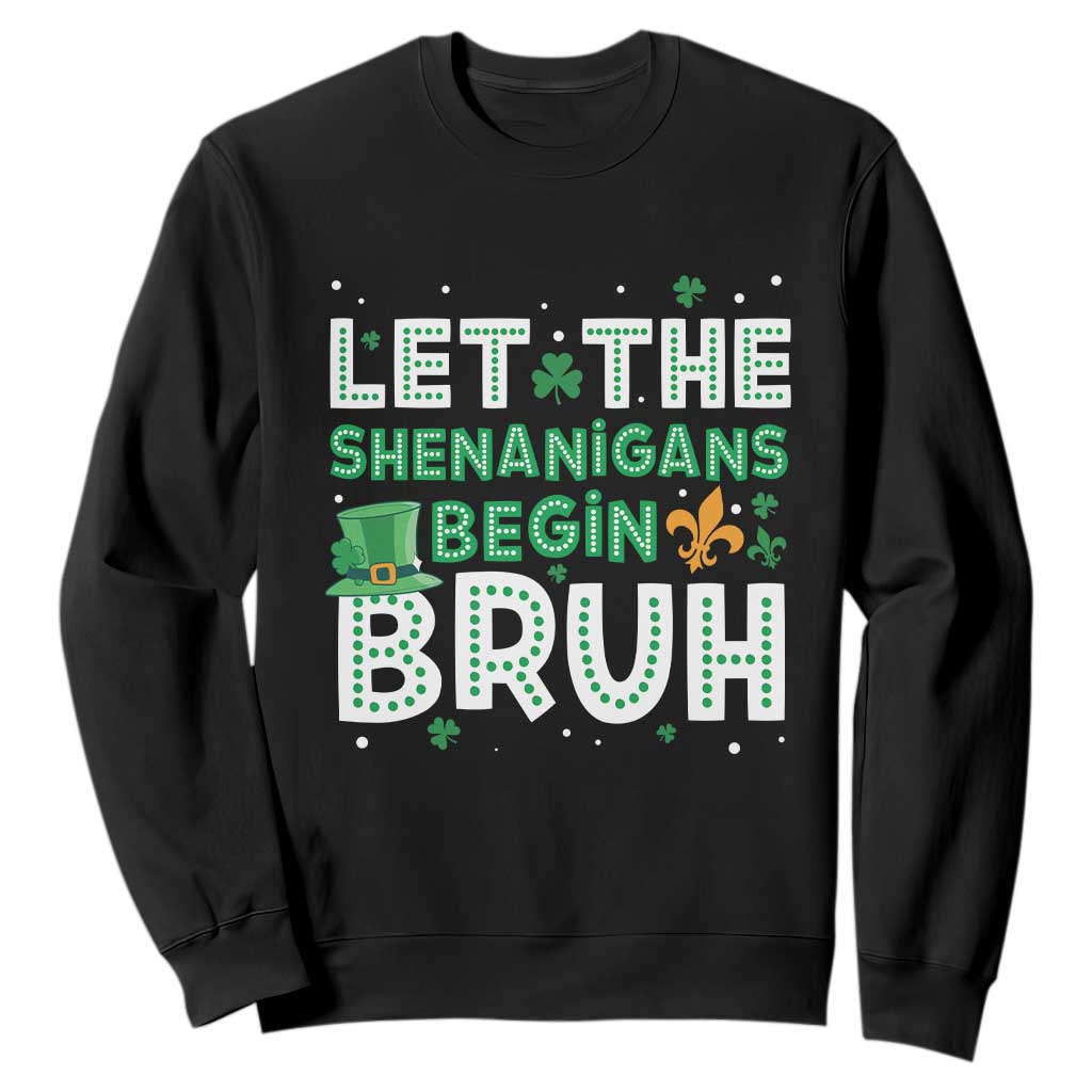 Let The Shenanigans Begin Bruh Funny St. Patricks Day Sweatshirt TS10 Black Print Your Wear