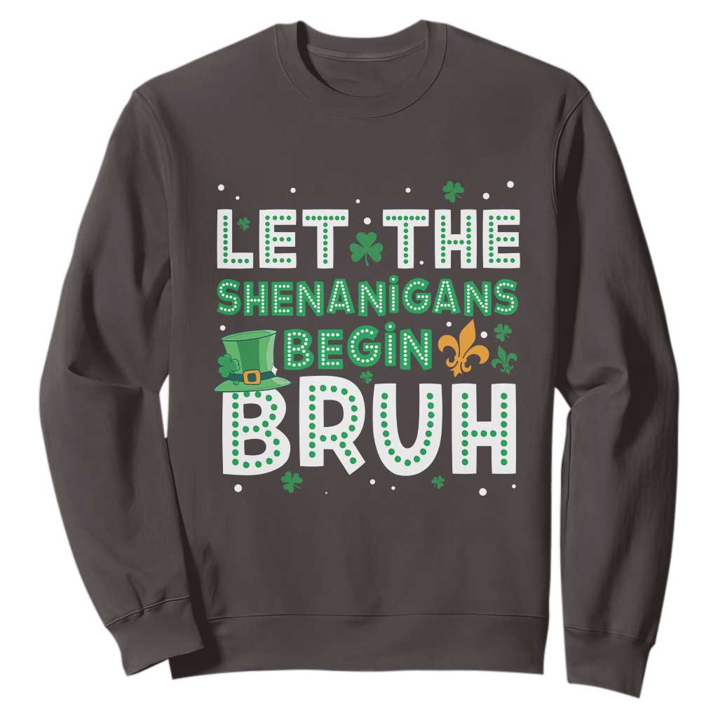 Let The Shenanigans Begin Bruh Funny St. Patricks Day Sweatshirt TS10 Dark Chocolate Print Your Wear