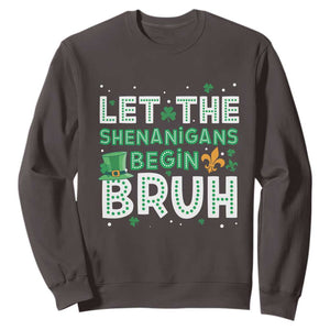 Let The Shenanigans Begin Bruh Funny St. Patricks Day Sweatshirt TS10 Dark Chocolate Print Your Wear