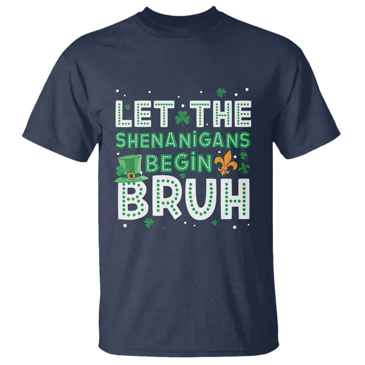 Let The Shenanigans Begin Bruh Funny St. Patricks Day T Shirt TS10 Navy Print Your Wear