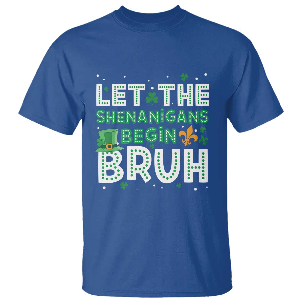 Let The Shenanigans Begin Bruh Funny St. Patricks Day T Shirt TS10 Royal Blue Print Your Wear