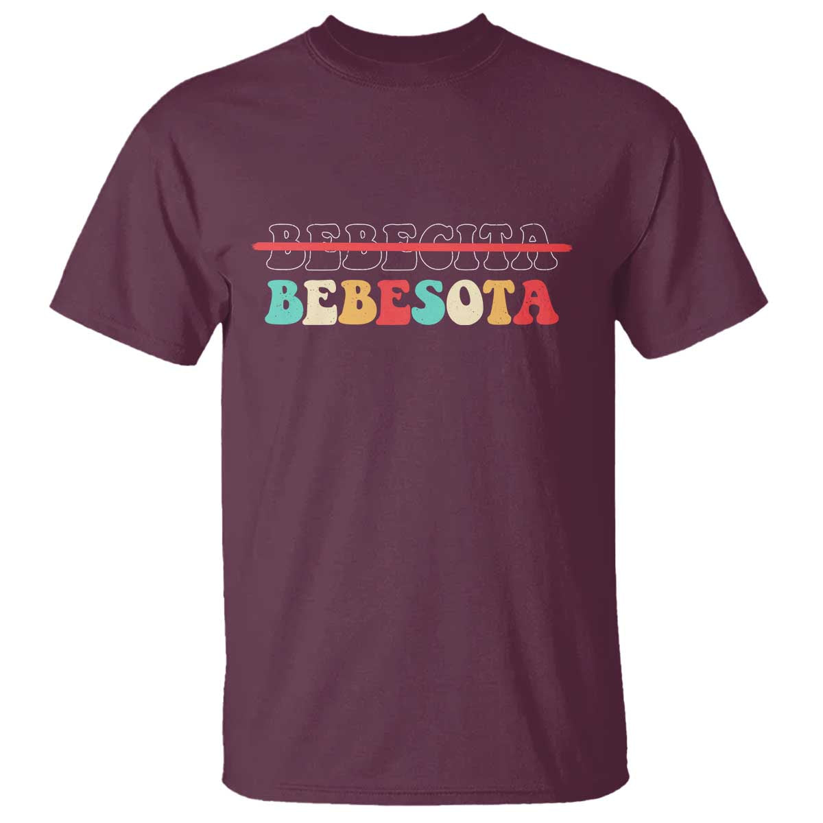 Tu No Eres Bebecita To Eres Bebesota T Shirt TS10 Maroon Print Your Wear