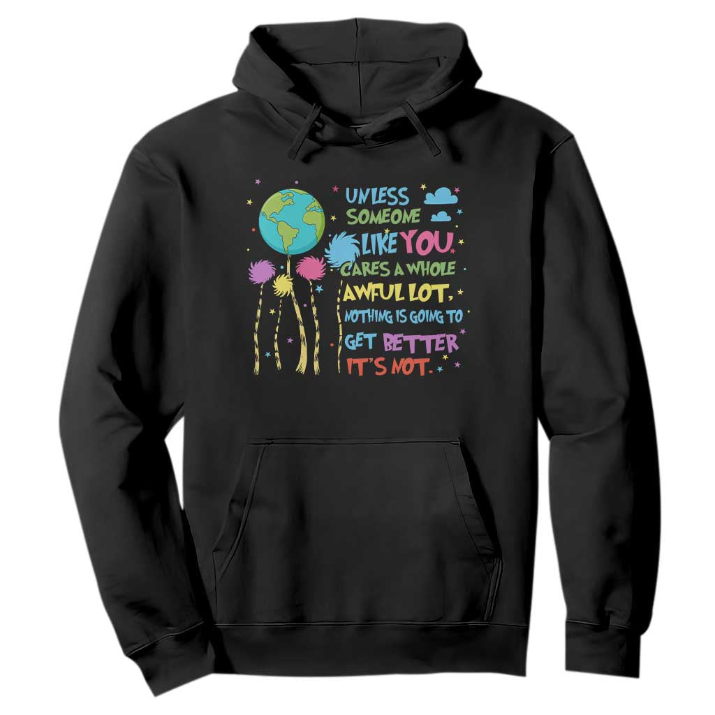 Earth Day Hoodie Unless Someone Like You Cares A Whole Awful Lot TS10 Black Print Your Wear
