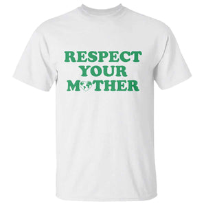 Earth Day T Shirt Respect Your Mother Environmental Recycling TS10 White Print Your Wear