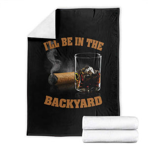 Funny Cigar Bourbon Lovers Throw Blanket I'll Be In The Backyard TS10 Black Print Your Wear