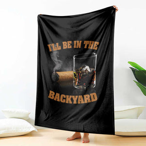 Funny Cigar Bourbon Lovers Throw Blanket I'll Be In The Backyard TS10 Print Your Wear