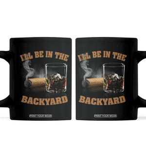 Funny Cigar Bourbon Lovers Coffee Mug I'll Be In The Backyard TS10 Black Print Your Wear