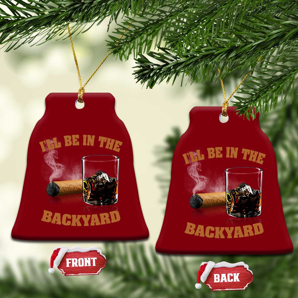 Funny Cigar Bourbon Lovers Ceramic Ornament I'll Be In The Backyard TS10 Print Your Wear