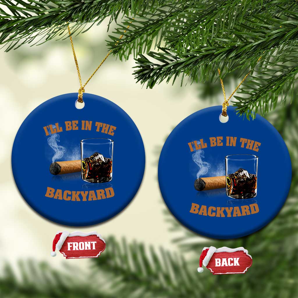 Funny Cigar Bourbon Lovers Ceramic Ornament I'll Be In The Backyard TS10 1pc Blue Print Your Wear
