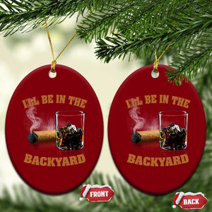 Funny Cigar Bourbon Lovers Ceramic Ornament I'll Be In The Backyard TS10 Print Your Wear