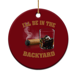 Funny Cigar Bourbon Lovers Ceramic Ornament I'll Be In The Backyard TS10 1pc Red Print Your Wear