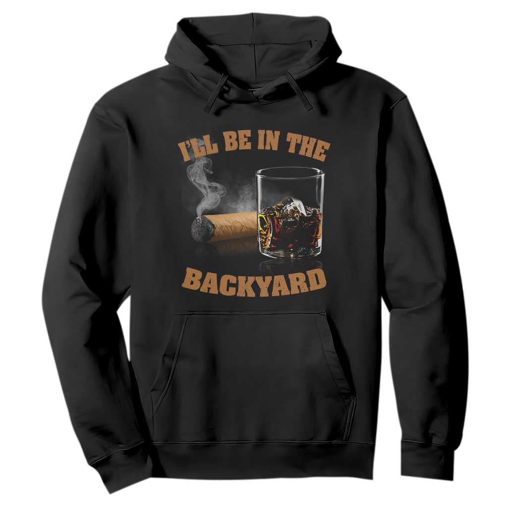 Funny Cigar Bourbon Lovers Hoodie I'll Be In The Backyard TS10 Black Print Your Wear