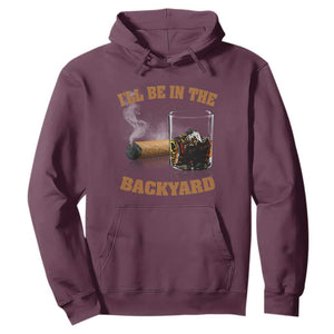 Funny Cigar Bourbon Lovers Hoodie I'll Be In The Backyard TS10 Maroon Print Your Wear