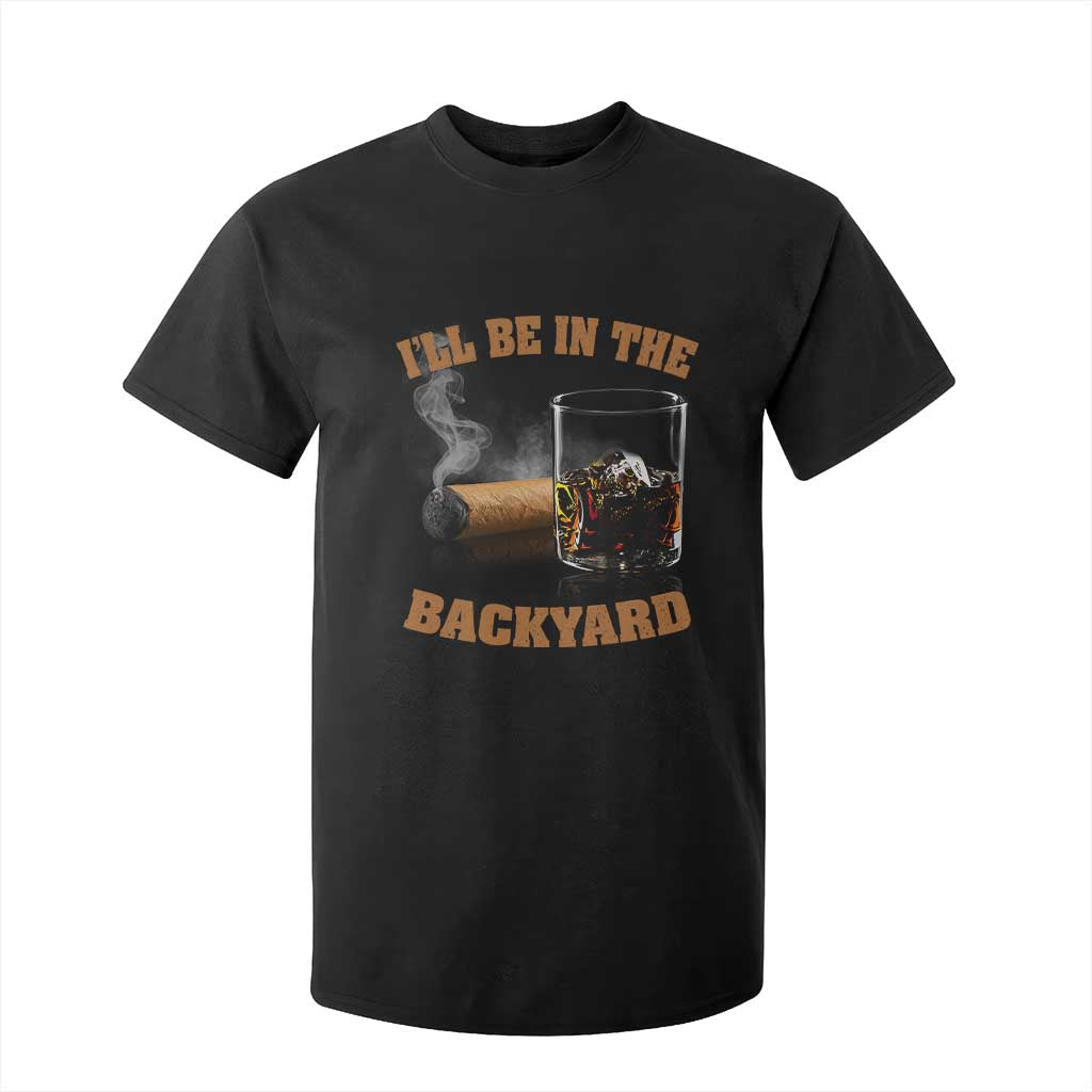 Funny Cigar Bourbon Lovers T Shirt For Kid I'll Be In The Backyard TS10 Black Print Your Wear