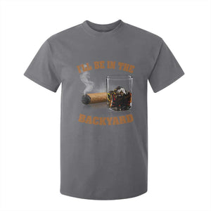 Funny Cigar Bourbon Lovers T Shirt For Kid I'll Be In The Backyard TS10 Charcoal Print Your Wear