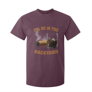 Funny Cigar Bourbon Lovers T Shirt For Kid I'll Be In The Backyard TS10 Maroon Print Your Wear