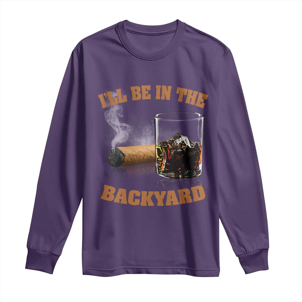 Funny Cigar Bourbon Lovers Long Sleeve Shirt I'll Be In The Backyard TS10 Purple Print Your Wear