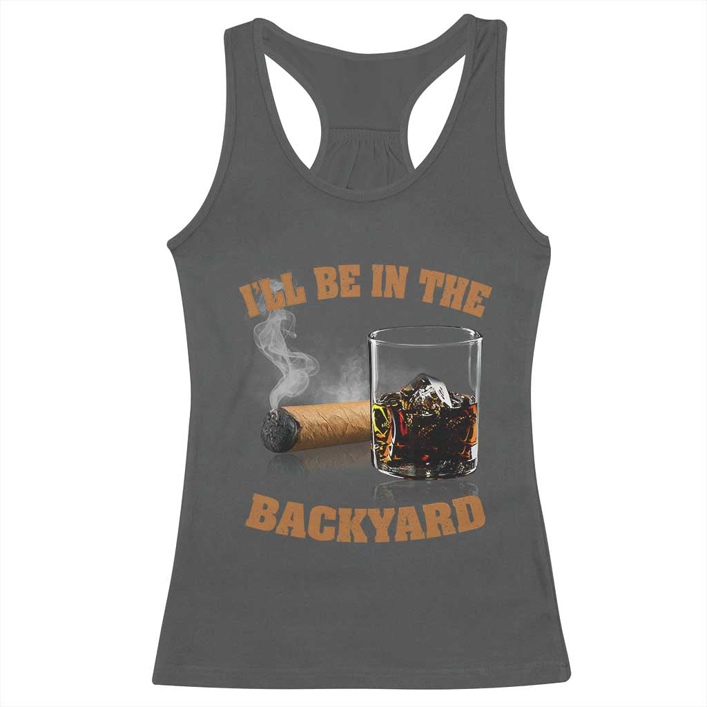 Funny Cigar Bourbon Lovers Racerback Tank Top I'll Be In The Backyard TS10 Dark Heather Print Your Wear