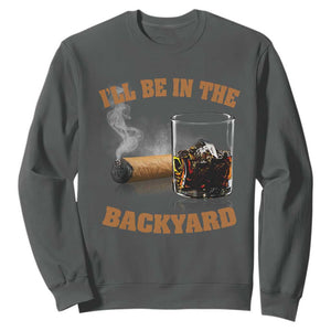 Funny Cigar Bourbon Lovers Sweatshirt I'll Be In The Backyard TS10 Dark Heather Print Your Wear