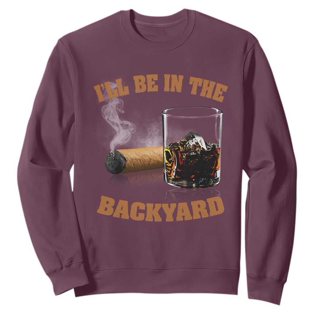 Funny Cigar Bourbon Lovers Sweatshirt I'll Be In The Backyard TS10 Maroon Print Your Wear