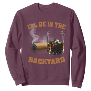 Funny Cigar Bourbon Lovers Sweatshirt I'll Be In The Backyard TS10 Maroon Print Your Wear