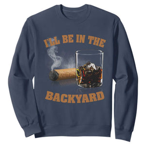 Funny Cigar Bourbon Lovers Sweatshirt I'll Be In The Backyard TS10 Navy Print Your Wear
