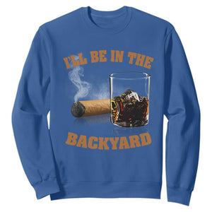 Funny Cigar Bourbon Lovers Sweatshirt I'll Be In The Backyard TS10 Royal Blue Print Your Wear