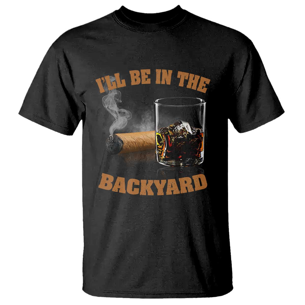 Funny Cigar Bourbon Lovers T Shirt I'll Be In The Backyard TS10 Black Print Your Wear