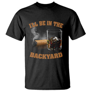 Funny Cigar Bourbon Lovers T Shirt I'll Be In The Backyard TS10 Black Print Your Wear