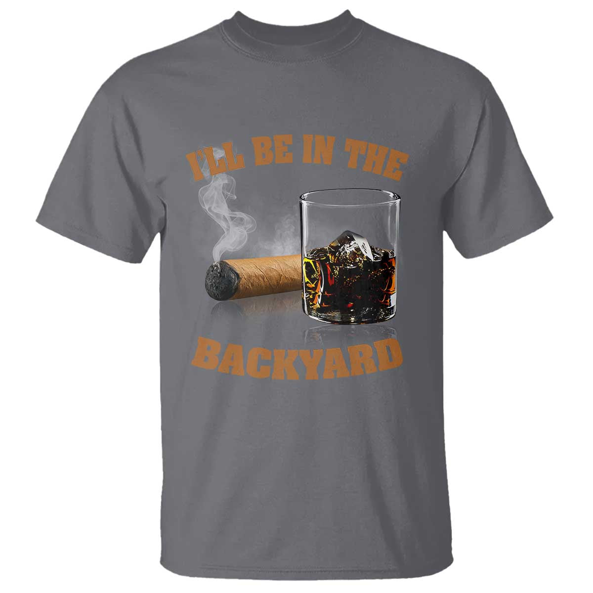 Funny Cigar Bourbon Lovers T Shirt I'll Be In The Backyard TS10 Charcoal Print Your Wear