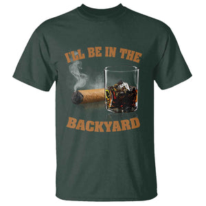 Funny Cigar Bourbon Lovers T Shirt I'll Be In The Backyard TS10 Dark Forest Green Print Your Wear