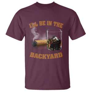 Funny Cigar Bourbon Lovers T Shirt I'll Be In The Backyard TS10 Maroon Print Your Wear