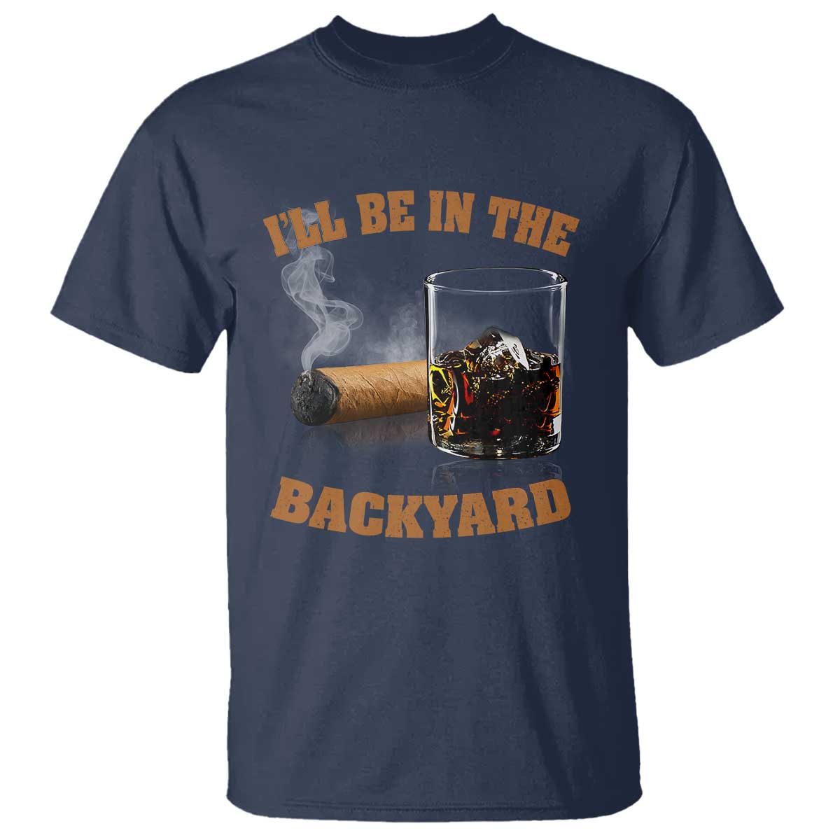 Funny Cigar Bourbon Lovers T Shirt I'll Be In The Backyard TS10 Navy Print Your Wear