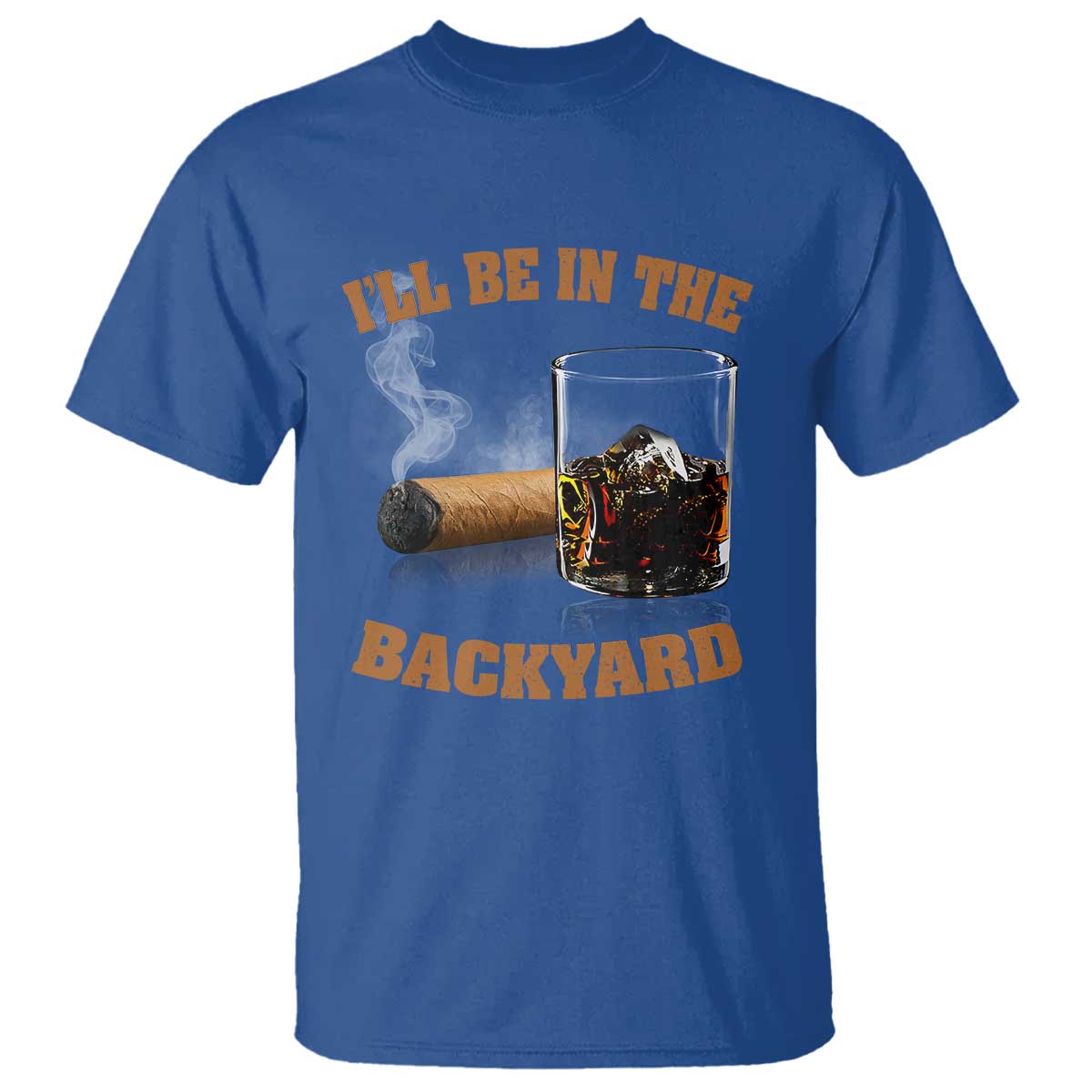 Funny Cigar Bourbon Lovers T Shirt I'll Be In The Backyard TS10 Royal Blue Print Your Wear