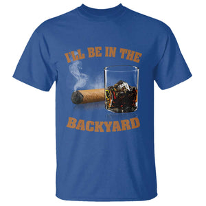 Funny Cigar Bourbon Lovers T Shirt I'll Be In The Backyard TS10 Royal Blue Print Your Wear