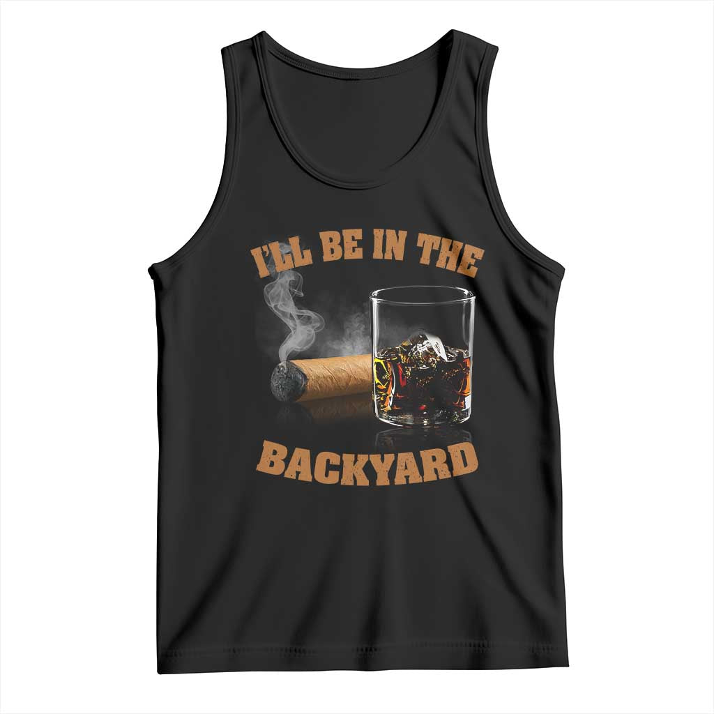 Funny Cigar Bourbon Lovers Tank Top I'll Be In The Backyard TS10 Black Print Your Wear