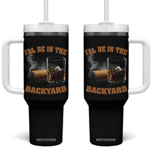 Funny Cigar Bourbon Lovers Tumbler With Handle I'll Be In The Backyard TS10 One Size: 40 oz Black Print Your Wear