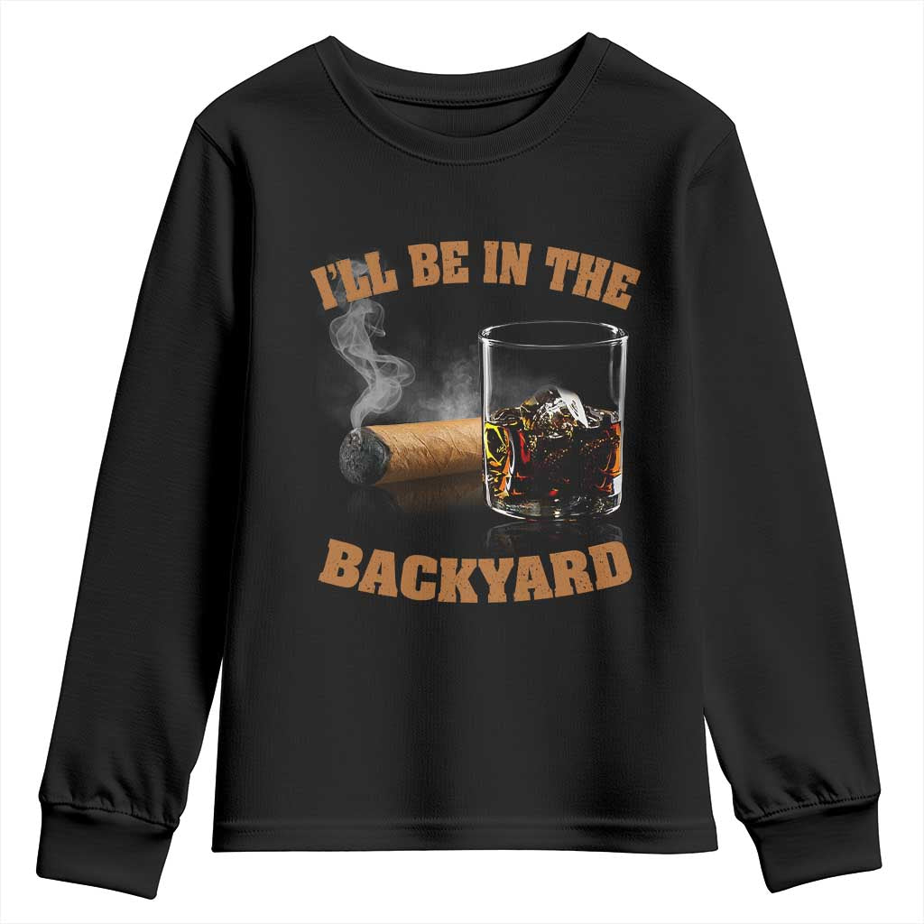 Funny Cigar Bourbon Lovers Youth Sweatshirt I'll Be In The Backyard TS10 Black Print Your Wear