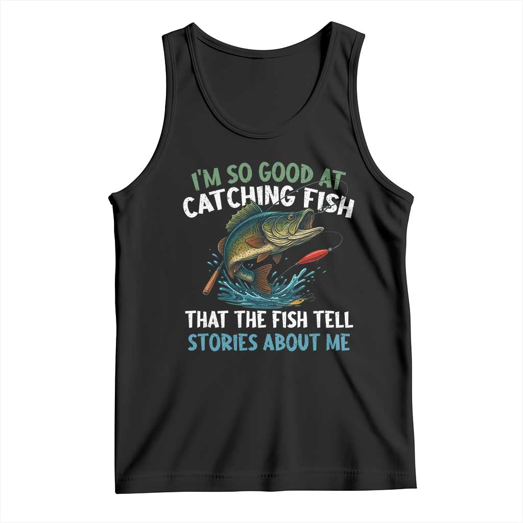 Funny Fishing Tank Top I'm So Good At Catching Fish That The Fish Tell Stories TS10 Black Print Your Wear