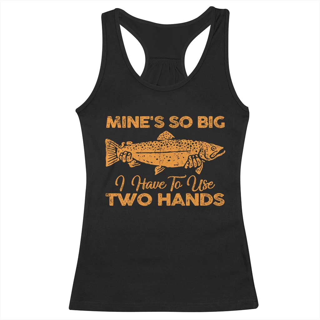 Funny Fishing Racerback Tank Top Mines So Big I Have To Use Two Hands Gag Gift TS10 Black Print Your Wear