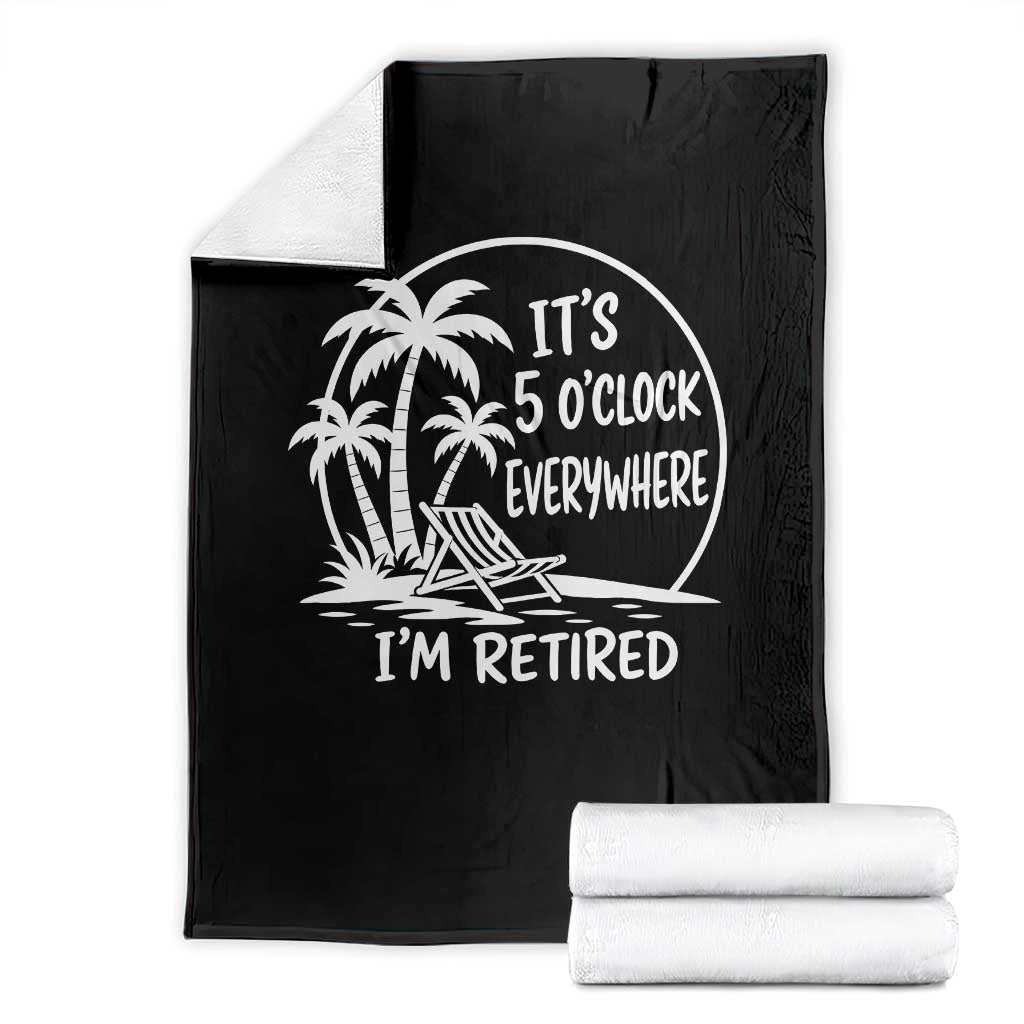 Funny Retirement Throw Blanket I'm Retired It's 5 O'Clock Everywhere Beach TS10 Black Print Your Wear