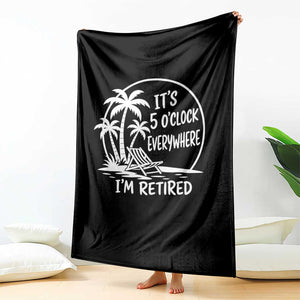 Funny Retirement Throw Blanket I'm Retired It's 5 O'Clock Everywhere Beach TS10 Print Your Wear
