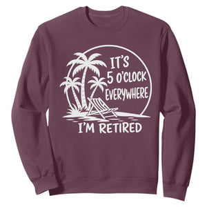 Funny Retirement Sweatshirt I'm Retired It's 5 O'Clock Everywhere Beach TS10 Maroon Print Your Wear